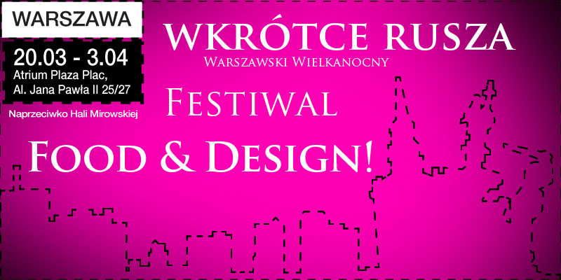 Rusza pierwszy Warszawski Wielkanocny Festiwal Food & Design !